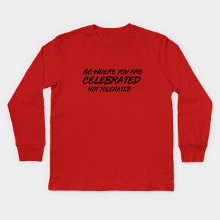 GO WHERE YOU ARE CELEBRATED Kids Long Sleeve T-Shirt